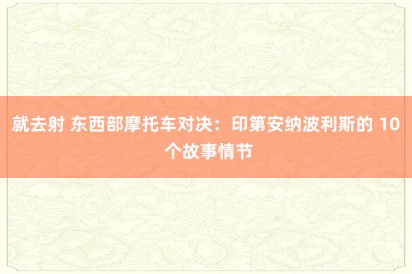 就去射 东西部摩托车对决：印第安纳波利斯的 10 个故事情节