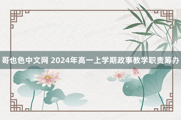 哥也色中文网 2024年高一上学期政事教学职责筹办