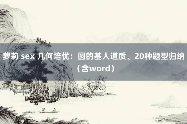 萝莉 sex 几何培优：圆的基人道质、20种题型归纳（含word）